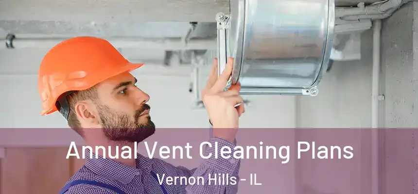 Annual Vent Cleaning Plans Vernon Hills - IL