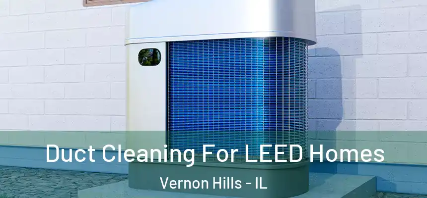  Duct Cleaning For LEED Homes Vernon Hills - IL