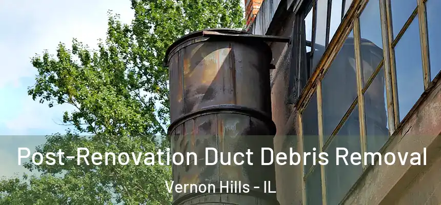  Post-Renovation Duct Debris Removal Vernon Hills - IL